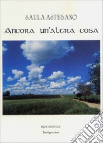 Ancora un'altra cosa libro di Astesano Saula