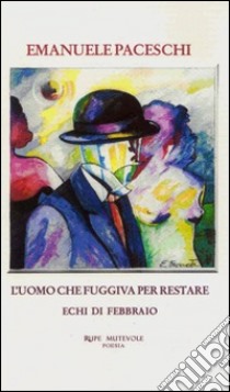 L'uomo che fuggiva per restare. Echi di febbario libro di Paceschi Emanuele