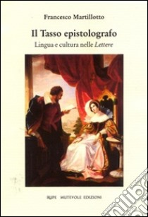 Il Tasso epistolografo. Lingua e cultura nelle lettere libro di Martillotto Francesco