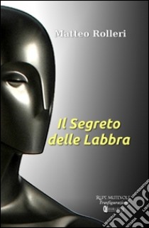 Il segreto delle labbra libro di Rolleri Matteo