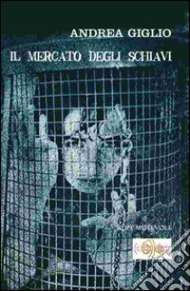 Il mercato degli schiavi libro di Giglio Andrea