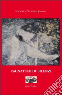 Ragnatele di silenzi libro di Georgieva Slavova Nadezhda