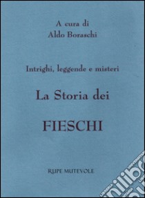 La storia dei Fieschi. Intrighi leggende e misteri libro di Boraschi A. (cur.)