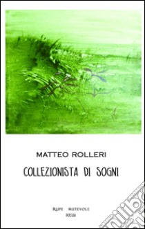 Collezionista di sogni. Nuova ediz. libro di Rolleri Matteo