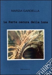 La parte oscura della luna libro di Gardella Marzia