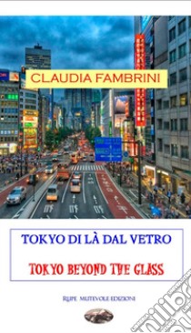 Tokyo di là dal vetro. Tokio beyond the glass libro di Fambrini Claudia