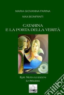 Catarina e la porta della verità libro di Farina Maria Giovanna; Bonfanti Max