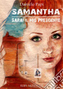 Samatha. Sarai il mio presidente libro di Papi Daniele