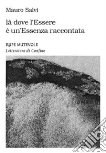 Là dove l'essere è un'essenza raccontata libro di Salvi Mauro