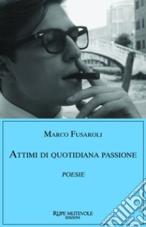 Attimi di quotidiana passione libro di Fusaroli Marco