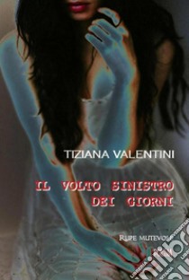 Il volto sinistro dei giorni libro di Valentini Tiziana