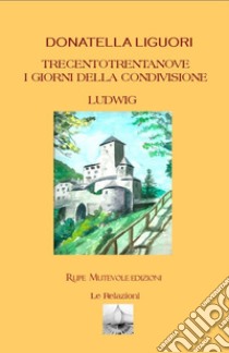 Trecentotrentanove. I giorni della condivisione. Ludwig. Nuova ediz. libro di Liguori Donatella