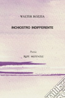 Inchiostro indifferente libro di Bozzia Walter