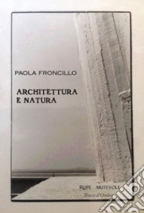 Architettura e natura. Ediz. illustrata libro di Froncillo Paola