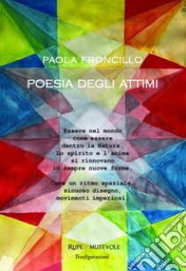 Poesia degli attimi. Ediz. illustrata libro di Froncillo Paola