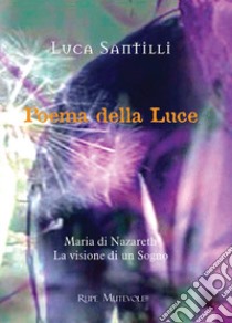 Poema della luce. Maria di Nazareth, la visione di un sogno libro di Santilli Luca