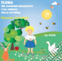 Flora nel giardino incantato e gli animali della fattoria. Ediz. illustrata libro di Garofalo Simone