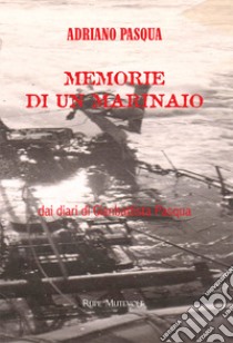 Memorie di un marinaio dai diari di Gianbattista Pasqua. Nuova ediz. libro di Pasqua Adriano