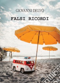 Falsi ricordi libro di Delvo' Giovanni