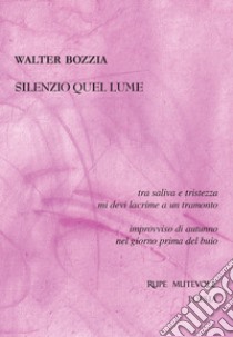 Silenzio quel lume. Sé tristezza allontano non distante libro di Bozzia Walter