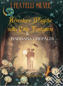 Avventure magiche nella città fantasma. I fratelli Silver. Ediz. illustrata libro di Crepaldi Barbara