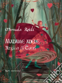 Madame Adele. Regina di cuori. Ediz. illustrata libro di Rotili Manuela