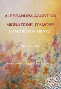 Migrazione d'amore. L'amore non mente libro di Agostino Alessandra