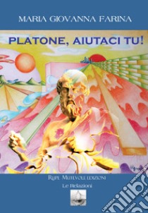 Platone, aiutaci tu! libro di Farina Maria Giovanna