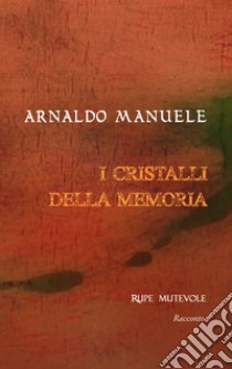 I cristalli della memoria. Nuova ediz. libro di Manuele Arnaldo