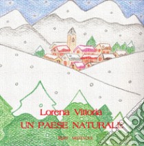 Un paese naturale. Ediz. illustrata libro di Vittoria Lorena