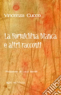 La formichina biancha e altri racconti libro di Cucco Vincenza