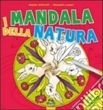 I mandala della natura. Leggi e colora. Ediz. illustrata libro di Bottarelli Annalisa; Lazzeri Alessandra