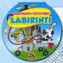 Labirinti. Divertimento a tutto tondo libro