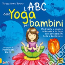 L'ABC dello yoga per bambini. Mi diverto e imparo l'alfabeto e lo yoga con 60 posizioni belle e fantasiose. Ediz. illustrata libro di Power Teresa Anne