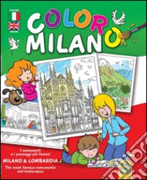 Coloro Milano. I monumenti e i paesaggi piu famosi Milano & Lombardia. Ediz. bilingue libro