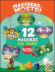 Maschere di mostri. 12 maschere da fare paura! libro