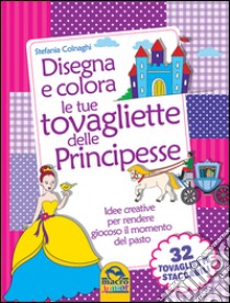 Disegna e colora le tue tovagliette delle principesse libro di Colnaghi Stefania