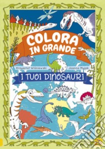 I tuoi dinosauri. Colora in grande. Ediz. a colori libro di Wísniewski Krzjsztof; Myjak Joanna