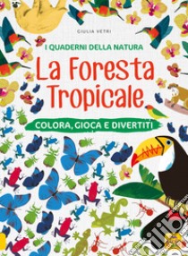 La foresta tropicale. Colora, gioca e divertiti. Con adesivi. Ediz. a colori libro di Vetri Giulia