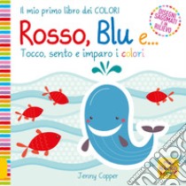 Rosso, blu e... Tocco, sento e imparo i colori. Ediz. a colori libro di Copper Jenny