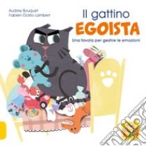 Il gattino egoista. Una favola per gestire le emozioni. Ediz. a colori libro di Bouquet Audrey; Lambert Fabien Öckto