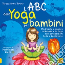 L'ABC dello yoga per bambini. Mi diverto e imparo l'alfabeto e lo yoga con 60 posizioni belle e fantasiose libro di Power Teresa Anne