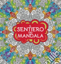 Il sentiero dei mandala. I quaderni dell'Art Therapy. Disegni da colorare. Ediz. illustrata libro