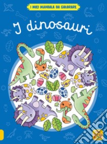 I dinosauri. I miei mandala da colorare. Ediz. illustrata libro