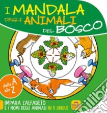 Mandala degli animali del bosco. Dalla A alla Z impara l'alfabeto e i nomi degli animali in 5 lingue libro