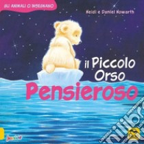 Il Piccolo Orso pensieroso. Gli animali ci insegnano. Ediz. a colori libro di Howarth Daniel; Howarth Heidi