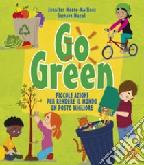 Go green. Piccole azioni per rendere il mondo un posto migliore libro di Mazali Gustavo; Moore-Mallinos Jennifer