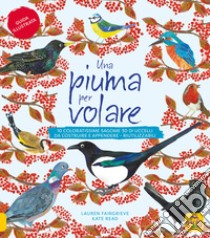 Una piuma per volare. 10 coloratissime sagome 3D di uccelli da costruire e appendere. Ediz. a colori libro di Fairgrieve Lauren; Read Kate