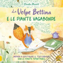 La volpe Bettina e le piante selvatiche. Impara a costruire il tuo erbario con le piante spontanee libro di Masioli Claudia