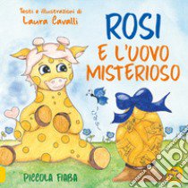 Rosi e l'uovo misterioso. Piccolo fiaba. Ediz. a colori libro di Cavalli Laura